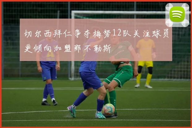 切尔西拜仁争夺梅努12队关注球员更倾向加盟那不勒斯