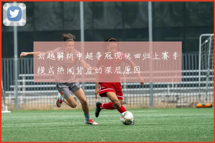刘越解析中超争冠现状回归上赛季模式热闹背后的深层原因